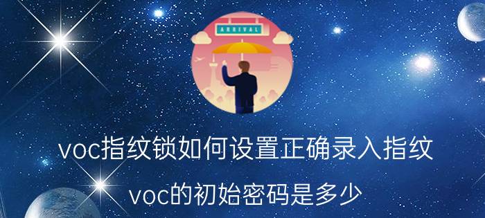 voc指纹锁如何设置正确录入指纹 voc的初始密码是多少？